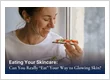 Eating Your Skincare: Can You Really “Eat” Your Way to Glowing Skin?