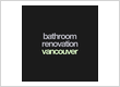 Bathroom Renovation Vancouver: Custom Bathroom Remodeling, Showers, Vanities & Luxury Bathroom Renovations